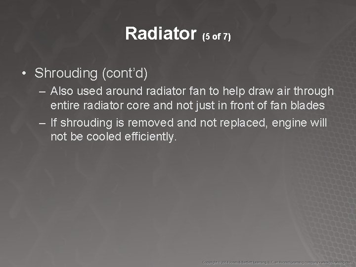 Radiator (5 of 7) • Shrouding (cont’d) – Also used around radiator fan to