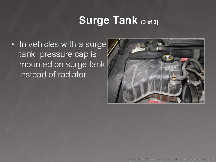 Surge Tank (3 of 3) • In vehicles with a surge tank, pressure cap