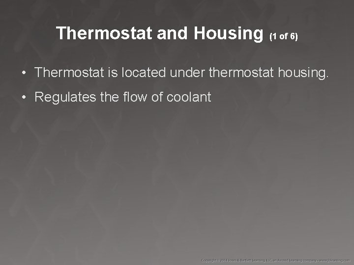 Thermostat and Housing (1 of 6) • Thermostat is located under thermostat housing. •