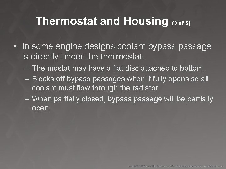 Thermostat and Housing (3 of 6) • In some engine designs coolant bypassage is