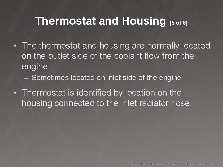 Thermostat and Housing (5 of 6) • The thermostat and housing are normally located