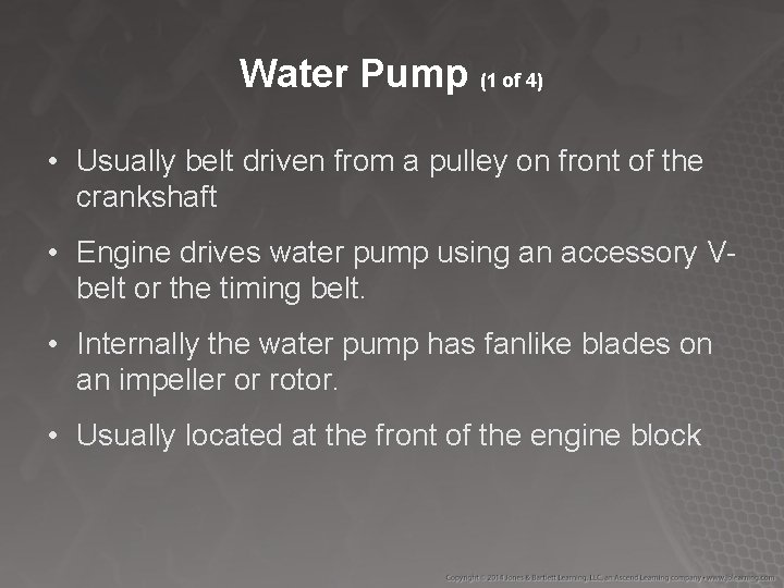 Water Pump (1 of 4) • Usually belt driven from a pulley on front