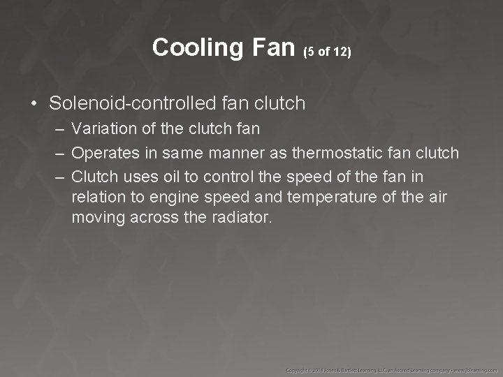 Cooling Fan (5 of 12) • Solenoid-controlled fan clutch – Variation of the clutch