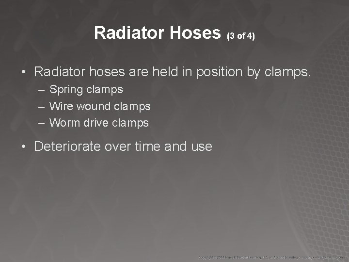 Radiator Hoses (3 of 4) • Radiator hoses are held in position by clamps.