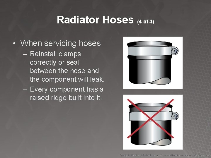 Radiator Hoses (4 of 4) • When servicing hoses – Reinstall clamps correctly or
