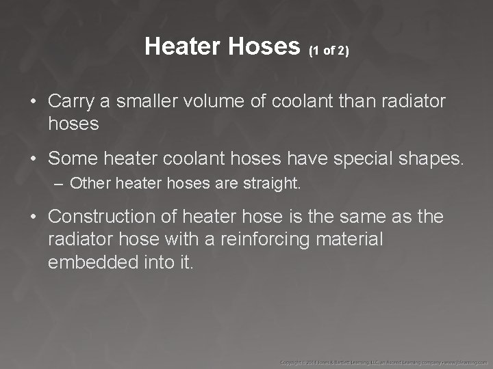 Heater Hoses (1 of 2) • Carry a smaller volume of coolant than radiator