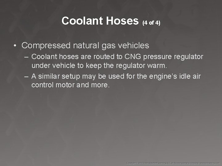 Coolant Hoses (4 of 4) • Compressed natural gas vehicles – Coolant hoses are