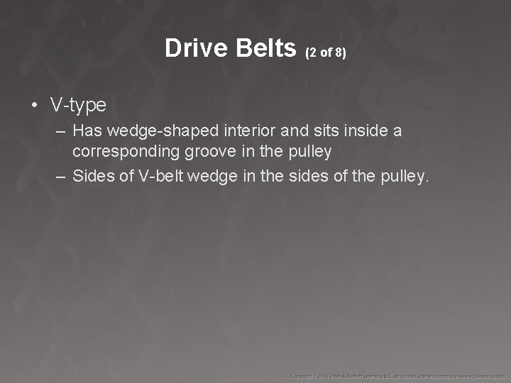 Drive Belts (2 of 8) • V-type – Has wedge-shaped interior and sits inside