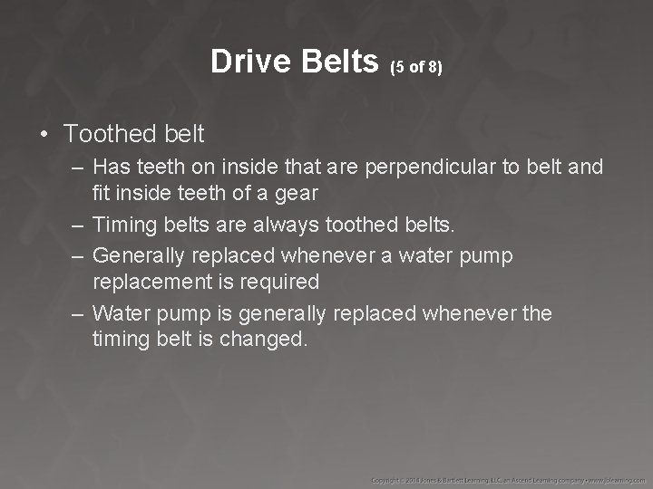 Drive Belts (5 of 8) • Toothed belt – Has teeth on inside that