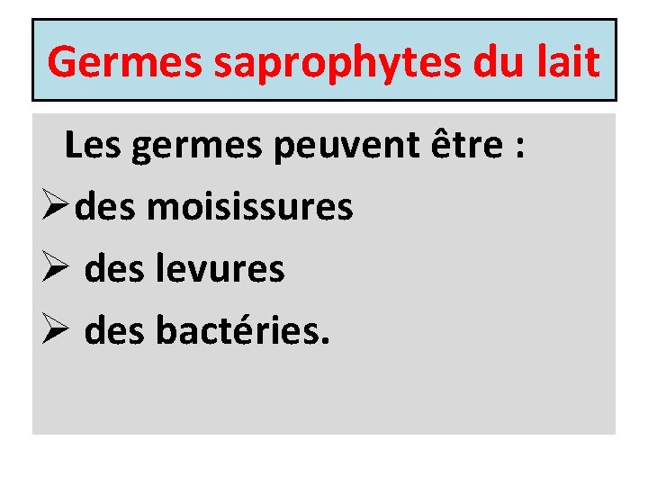 Germes saprophytes du lait Les germes peuvent être : Ødes moisissures Ø des levures