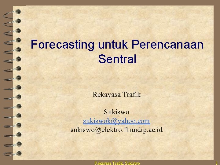 Forecasting untuk Perencanaan Sentral Rekayasa Trafik Sukiswo sukiswok@yahoo. com sukiswo@elektro. ft. undip. ac. id