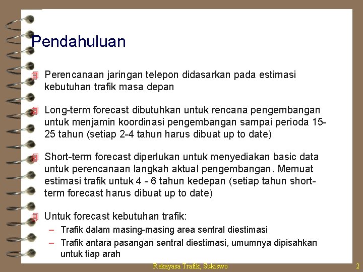 Pendahuluan 4 Perencanaan jaringan telepon didasarkan pada estimasi kebutuhan trafik masa depan 4 Long-term