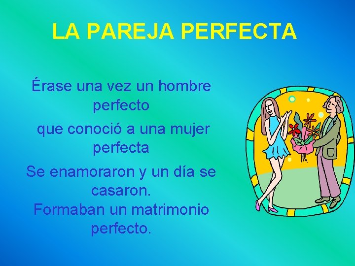 LA PAREJA PERFECTA Érase una vez un hombre perfecto que conoció a una mujer