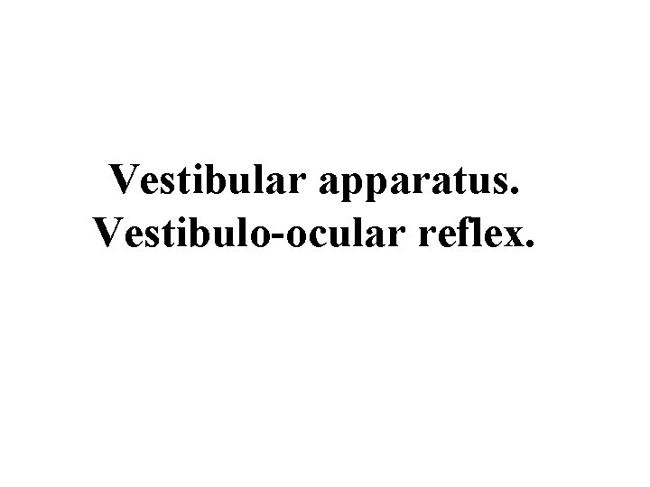 Vestibular apparatus. Vestibulo-ocular reflex. 