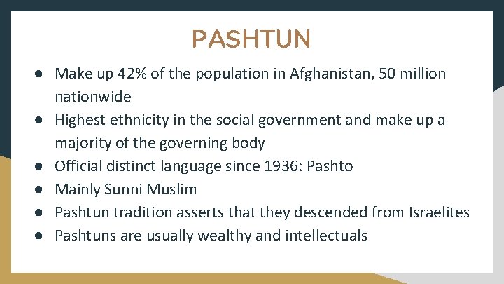 PASHTUN ● Make up 42% of the population in Afghanistan, 50 million nationwide ●