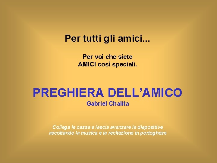 Per tutti gli amici. . . Per voi che siete AMICI così speciali. PREGHIERA