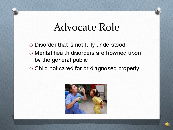 Advocate Role O Disorder that is not fully understood O Mental health disorders are