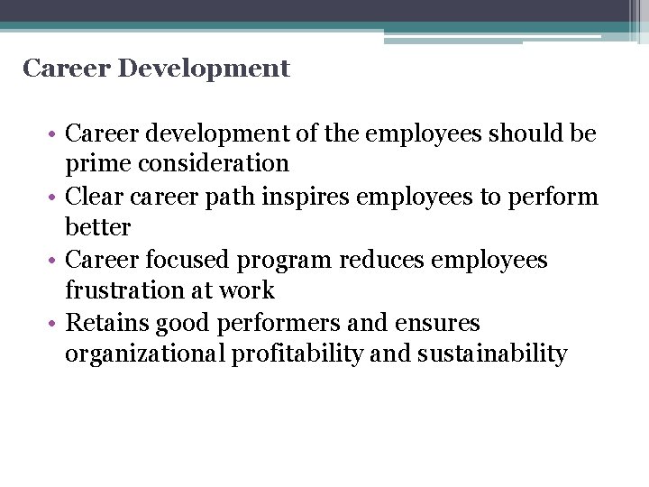 Career Development • Career development of the employees should be prime consideration • Clear