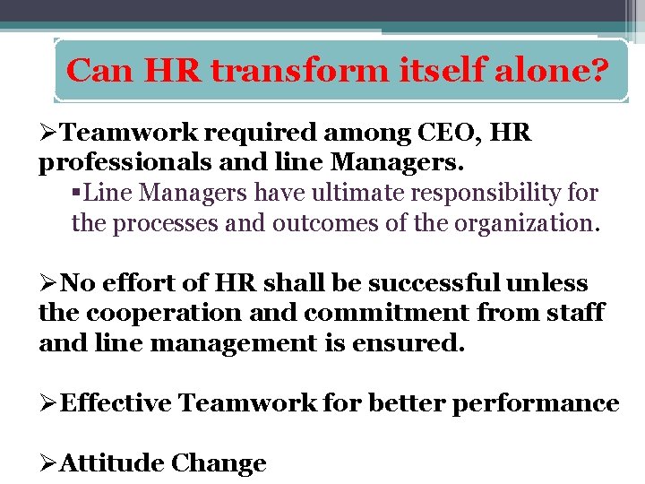 Can HR transform itself alone? ØTeamwork required among CEO, HR professionals and line Managers.