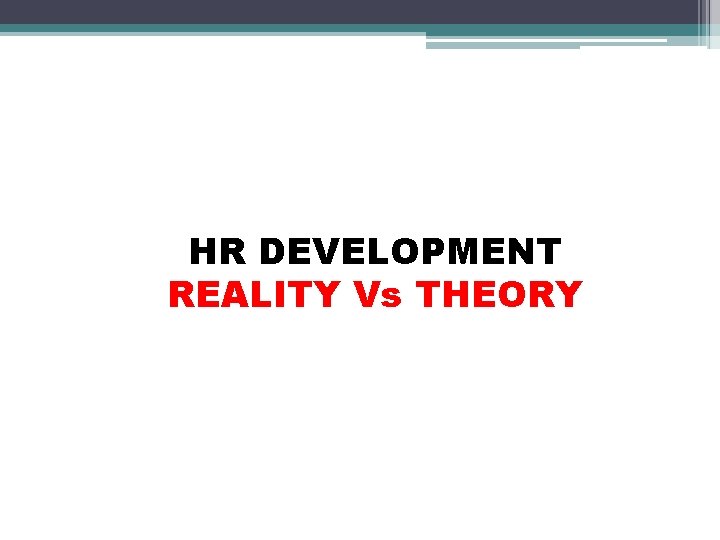 HR DEVELOPMENT REALITY Vs THEORY 
