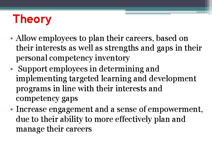 Theory • Allow employees to plan their careers, based on their interests as well