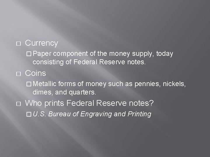 � Currency � Paper component of the money supply, today consisting of Federal Reserve