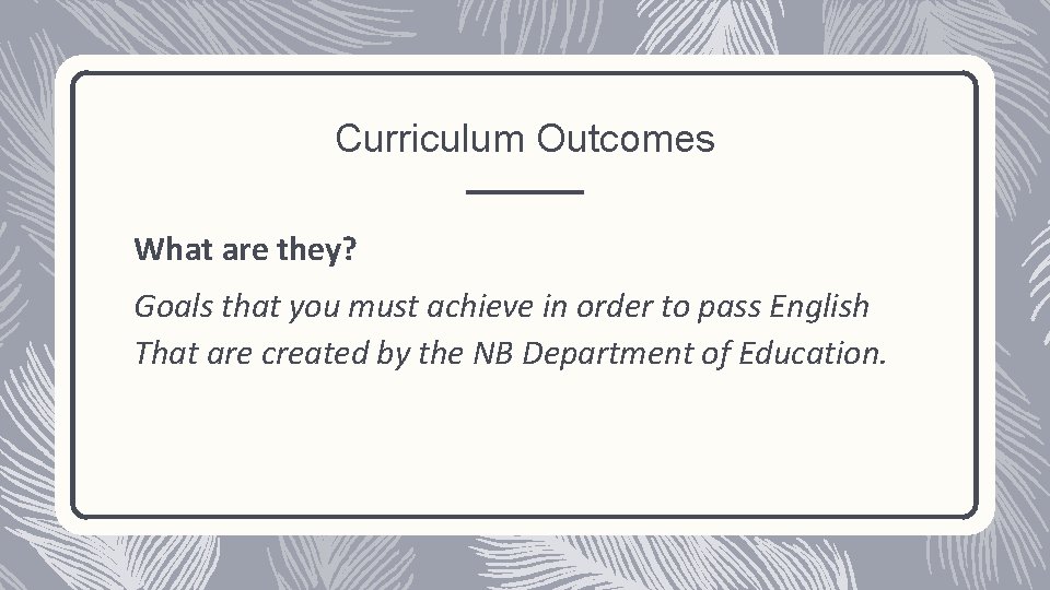 Curriculum Outcomes What are they? Goals that you must achieve in order to pass