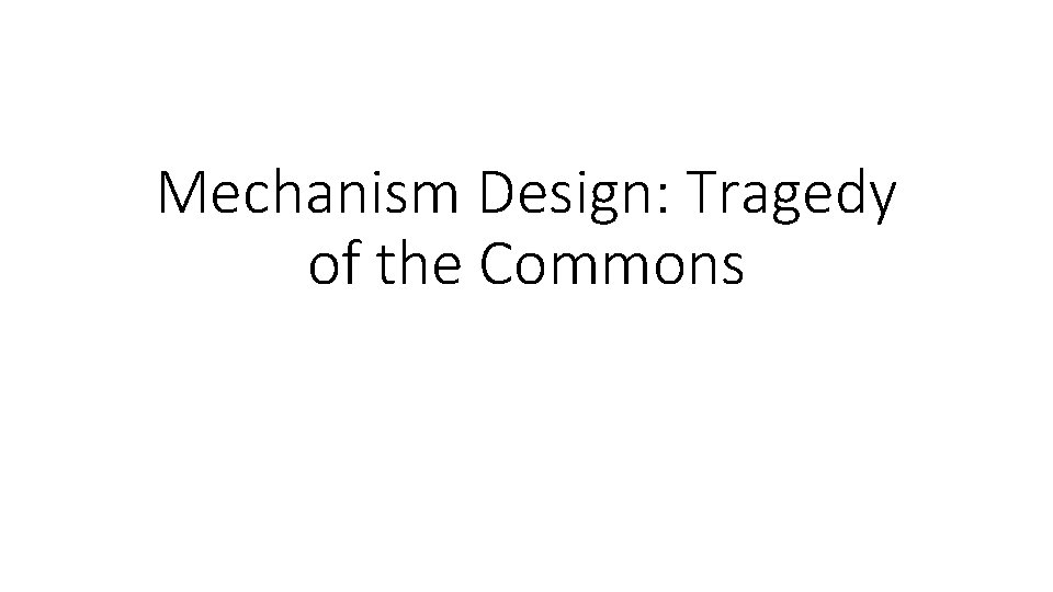 Mechanism Design: Tragedy of the Commons 