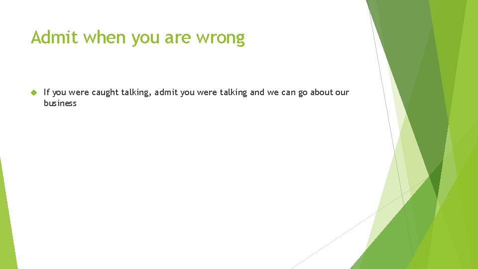 Admit when you are wrong If you were caught talking, admit you were talking Admit when you are wrong If you were caught talking, admit you were talking