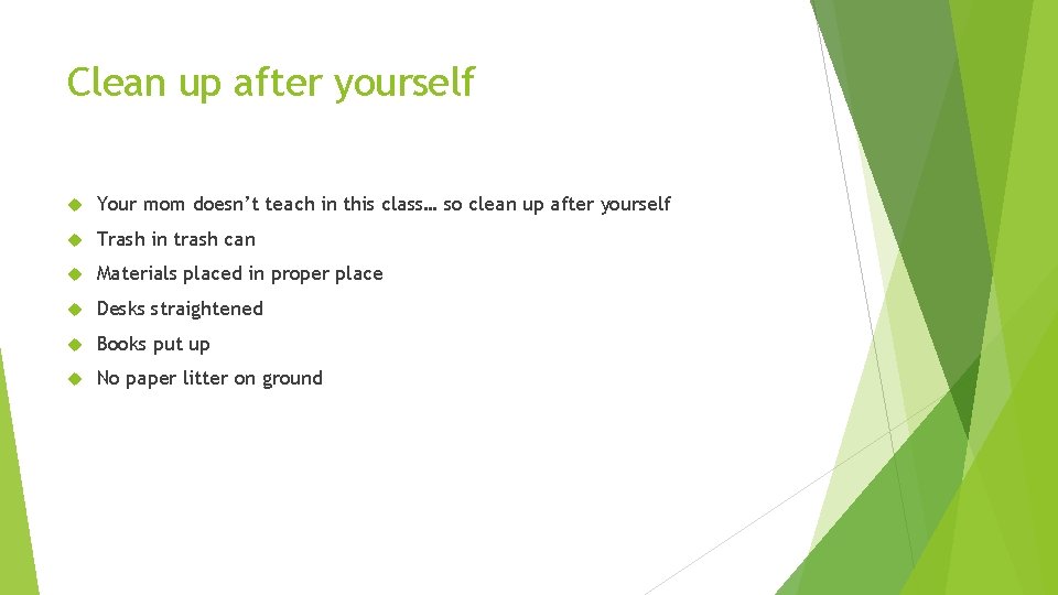 Clean up after yourself Your mom doesn’t teach in this class… so clean up Clean up after yourself Your mom doesn’t teach in this class… so clean up
