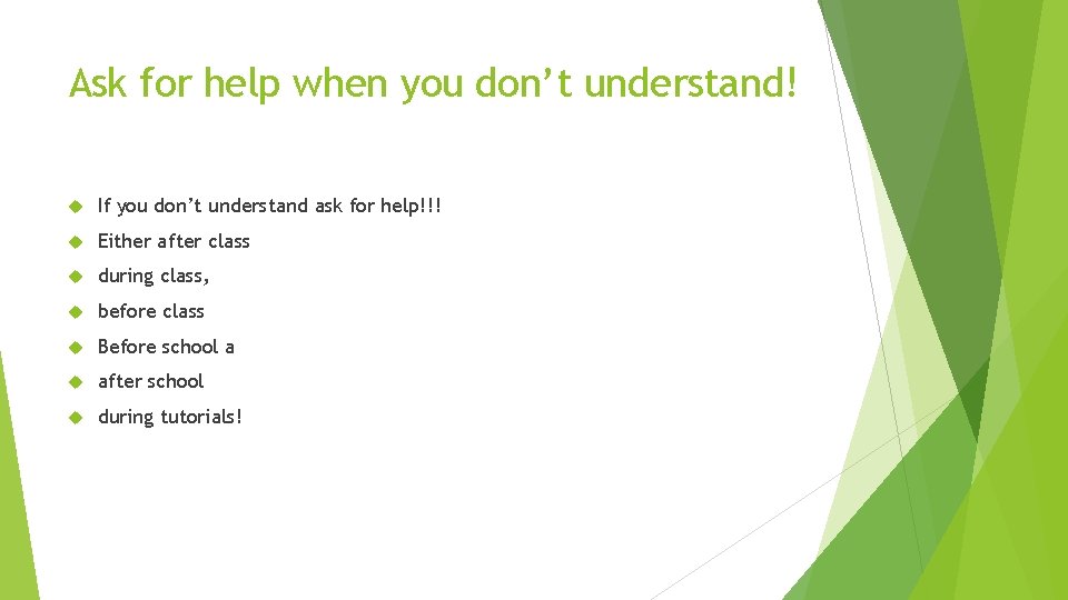 Ask for help when you don’t understand! If you don’t understand ask for help!!! Ask for help when you don’t understand! If you don’t understand ask for help!!!