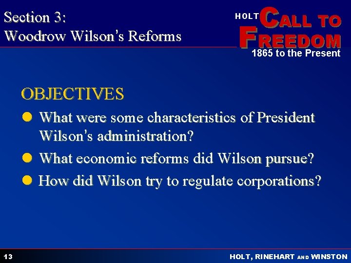 Section 3: Woodrow Wilson’s Reforms CALL TO HOLT FREEDOM 1865 to the Present OBJECTIVES