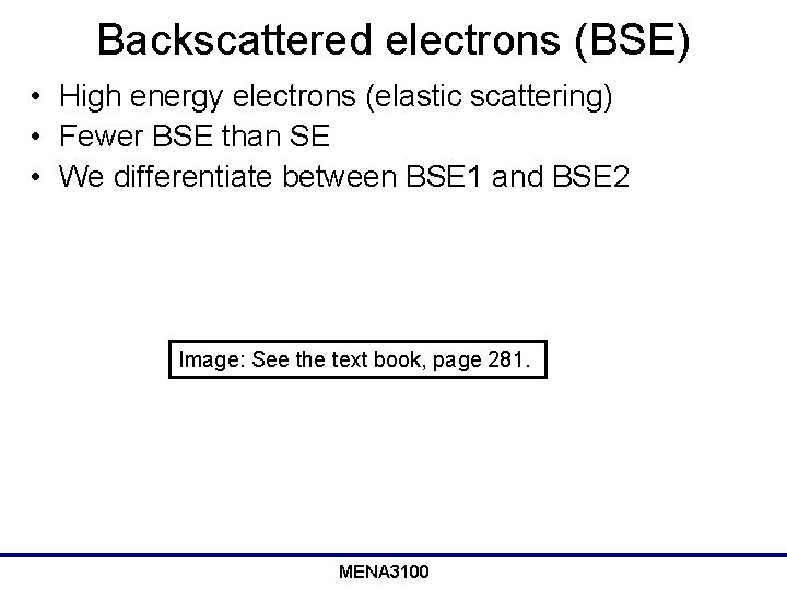 Backscattered electrons (BSE) • High energy electrons (elastic scattering) • Fewer BSE than SE