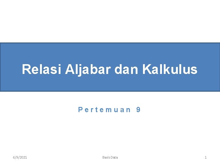 Relasi Aljabar dan Kalkulus Pertemuan 9 6/9/2021 Basis Data 1 