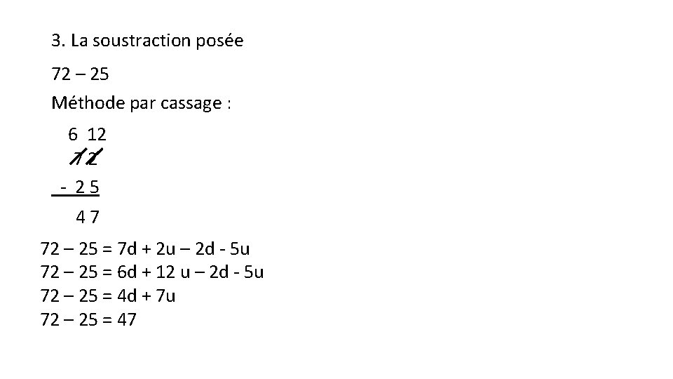 3. La soustraction posée 72 – 25 Méthode par cassage : 6 12 72