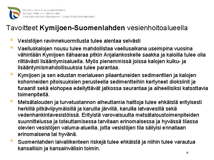 Tavoitteet Kymijoen-Suomenlahden vesienhoitoalueella § § § Vesistöjen ravinnekuormitusta tulee alentaa selvästi Vaelluskalojen nousu tulee