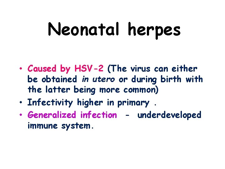 Neonatal herpes • Caused by HSV-2 (The virus can either be obtained in utero