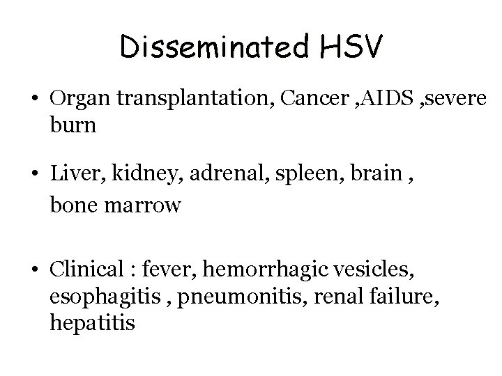 Disseminated HSV • Organ transplantation, Cancer , AIDS , severe burn • Liver, kidney,