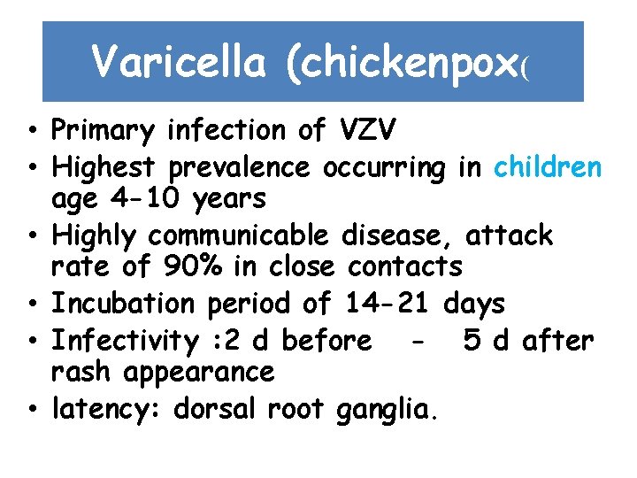 Varicella (chickenpox( • Primary infection of VZV • Highest prevalence occurring in children age