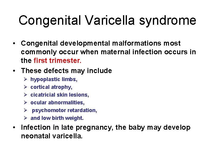 Congenital Varicella syndrome • Congenital developmental malformations most commonly occur when maternal infection occurs