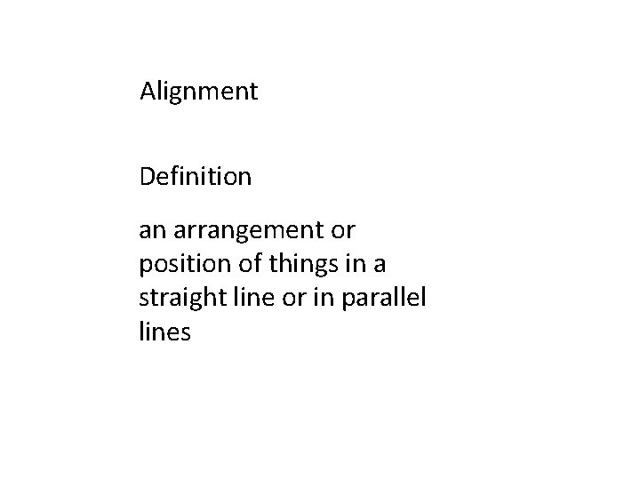Alignment Definition an arrangement or position of things in a straight line or in