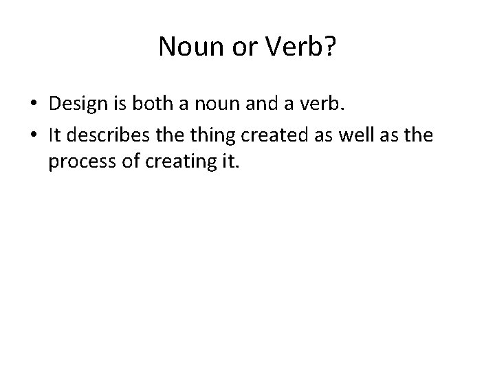 Noun or Verb? • Design is both a noun and a verb. • It