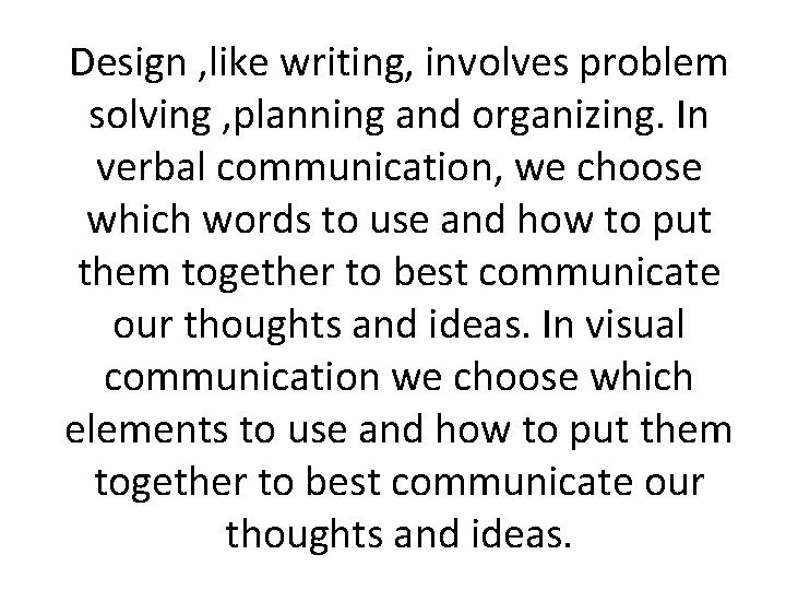 Design , like writing, involves problem solving , planning and organizing. In verbal communication,