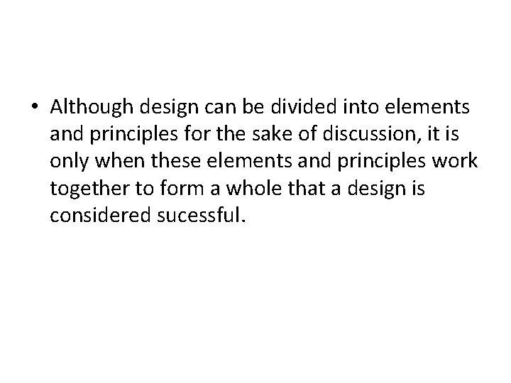  • Although design can be divided into elements and principles for the sake