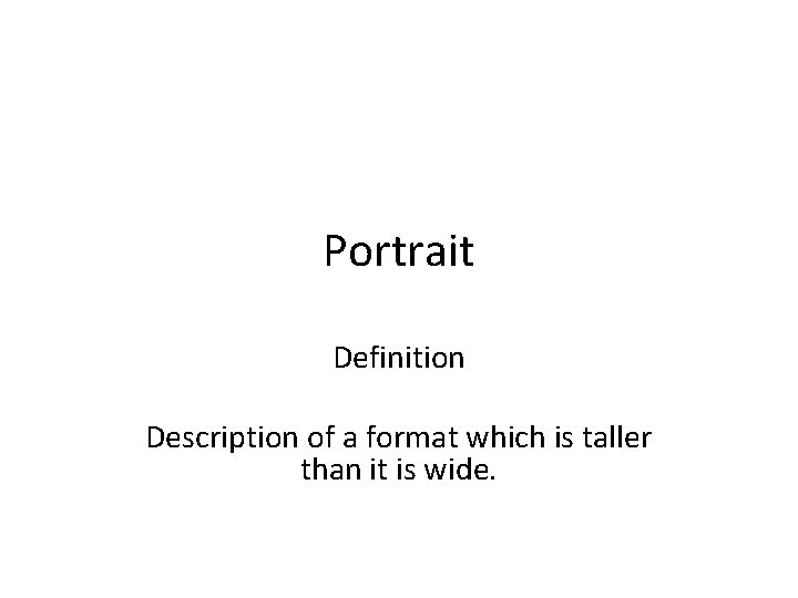 Portrait Definition Description of a format which is taller than it is wide. 