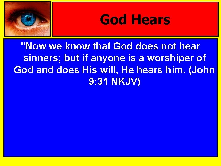 God Hears "Now we know that God does not hear sinners; but if anyone