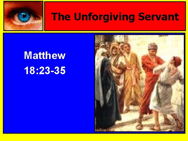 The Unforgiving Servant Matthew 18: 23 -35 