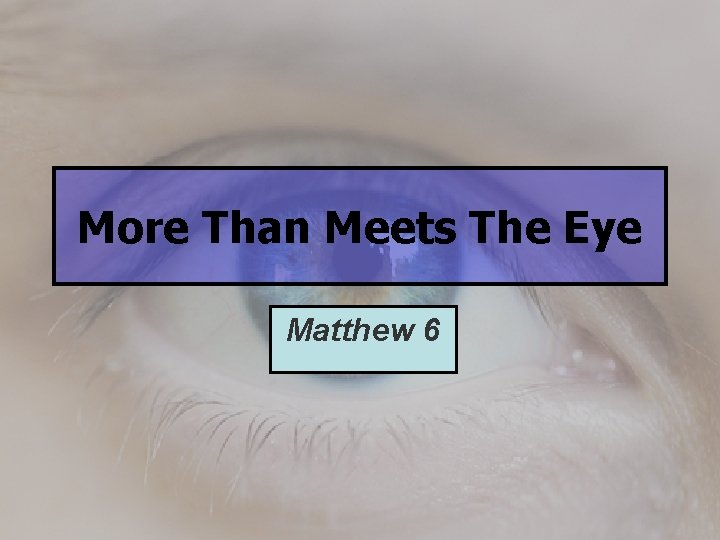 More Than Meets The Eye Matthew 6 