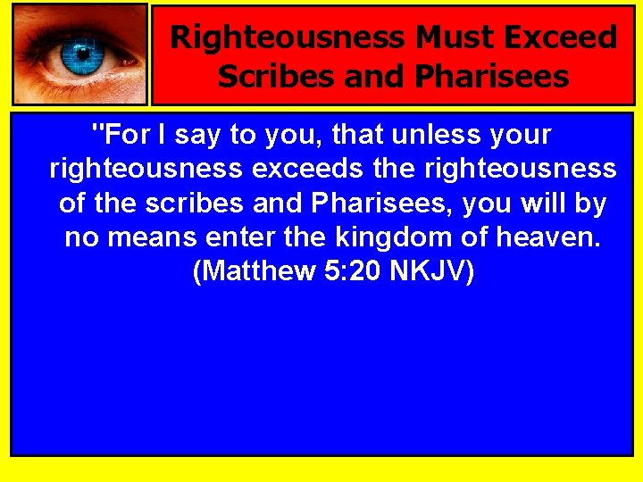 Righteousness Must Exceed Scribes and Pharisees "For I say to you, that unless your