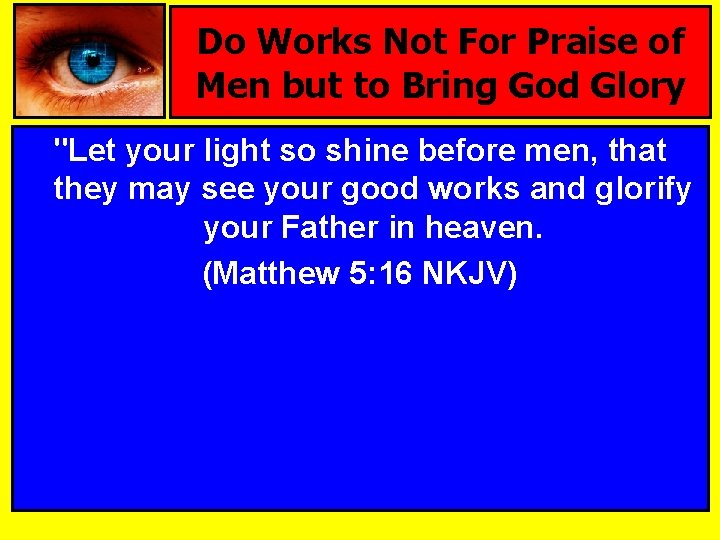 Do Works Not For Praise of Men but to Bring God Glory "Let your